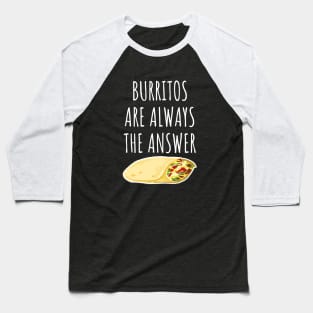 Burritos are always the answer Baseball T-Shirt